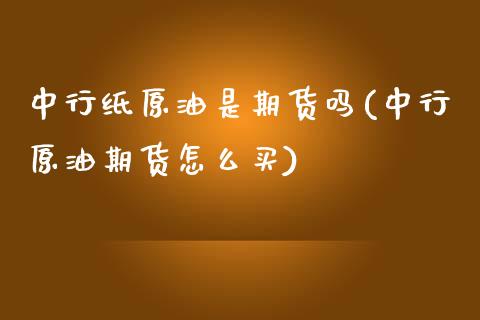中行纸原油是期货吗(中行原油期货怎么买)_未分类_第1张_八八期货网 中行纸原油是期货吗(中行原油期货怎么买)_https://www.gzbbqc.com_未分类_第1张