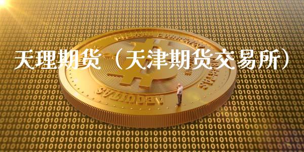 天理期货（天津期货交易所）_https://www.gzbbqc.com_原油期货_第1张