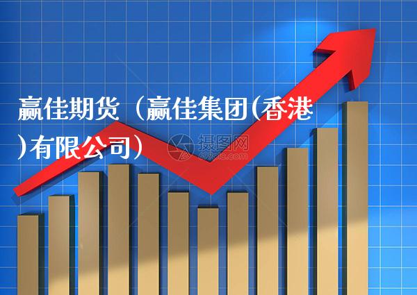 赢佳期货（赢佳集团(香港)有限公司）_https://www.gzbbqc.com_原油期货_第1张