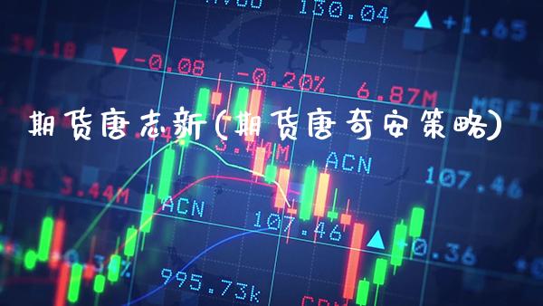 期货唐志新(期货唐奇安策略)_https://www.gzbbqc.com_纳指期货_第1张