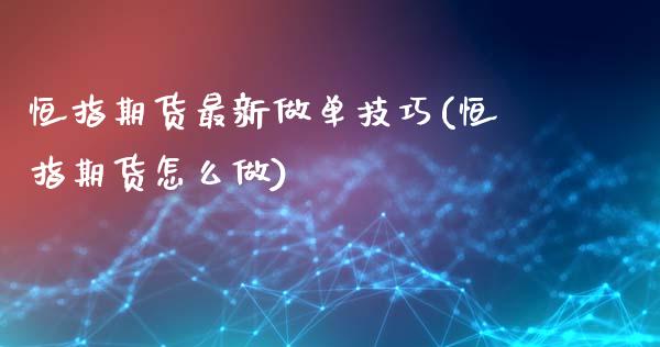 恒指期货最新做单技巧(恒指期货怎么做)_德指期货_第1张_八八期货网 恒指期货最新做单技巧(恒指期货怎么做)_https://www.gzbbqc.com_德指期货_第1张