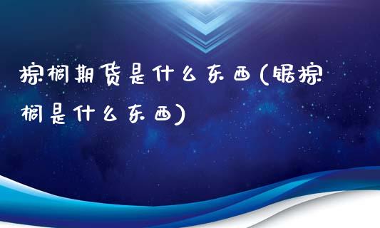 棕榈期货是什么东西(锯棕榈是什么东西)_https://www.gzbbqc.com_期货知识_第1张