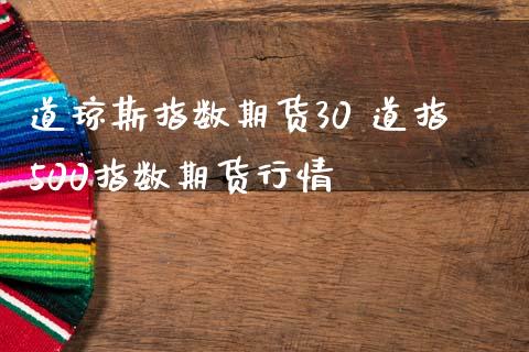 道琼斯指数期货30 道指500指数期货行情_https://www.gzbbqc.com_道指期货_第1张