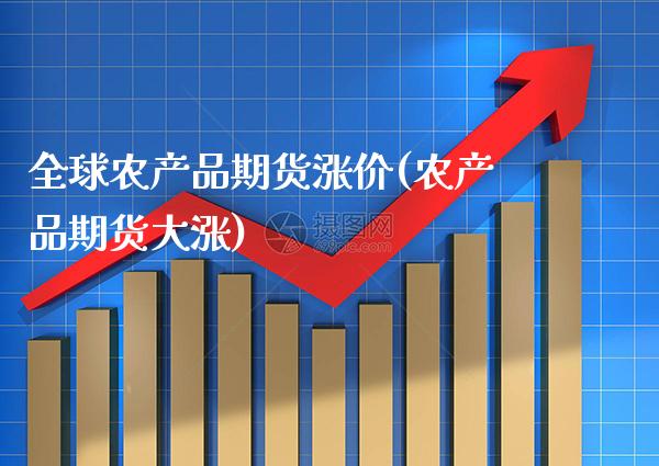 全球农产品期货涨价(农产品期货大涨)_纳指期货_第1张_八八期货网 全球农产品期货涨价(农产品期货大涨)_https://www.gzbbqc.com_纳指期货_第1张