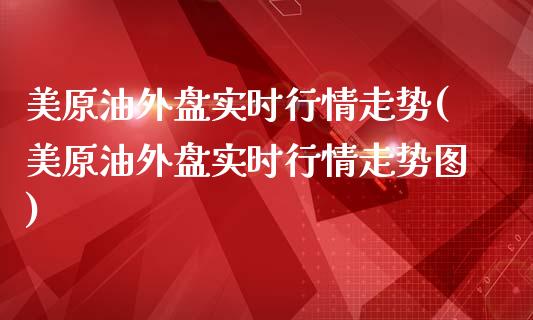 美原油外盘实时行情走势(美原油外盘实时行情走势图)_恒指期货_第1张_八八期货网 美原油外盘实时行情走势(美原油外盘实时行情走势图)_https://www.gzbbqc.com_恒指期货_第1张