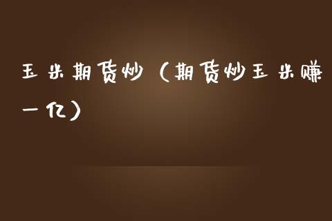 玉米期货炒（期货炒玉米赚一亿）_https://www.gzbbqc.com_恒指期货_第1张