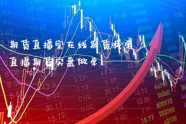 期货直播室在线期货喊单 直播期货实盘做单_https://www.gzbbqc.com_纳指期货_第1张