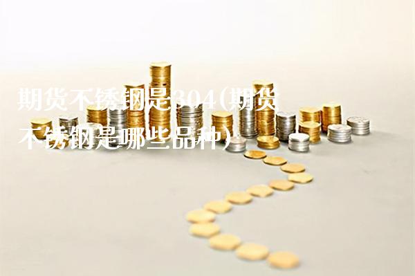 期货不锈钢是304(期货不锈钢是哪些品种)_纳指期货_第1张_八八期货网 期货不锈钢是304(期货不锈钢是哪些品种)_https://www.gzbbqc.com_纳指期货_第1张