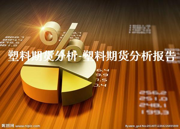 塑料期货分析-塑料期货分析报告_https://www.gnhpgy.com_黄金期货_第1张