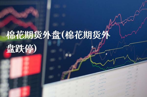 棉花期货外盘(棉花期货外盘跌停)_https://www.gzbbqc.com_道指期货_第1张
