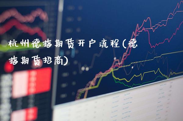杭州德指期货开户流程(德指期货招商)_https://www.gzbbqc.com_纳指期货_第1张