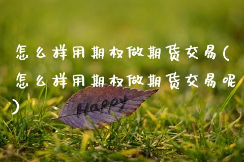 怎么样用期权做期货交易(怎么样用期权做期货交易呢)_https://www.gzbbqc.com_股指期货_第1张