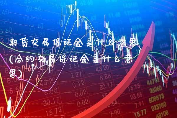 期货交易保证金是什么意思(合约交易保证金是什么意思)_https://www.gzbbqc.com_恒指期货_第1张
