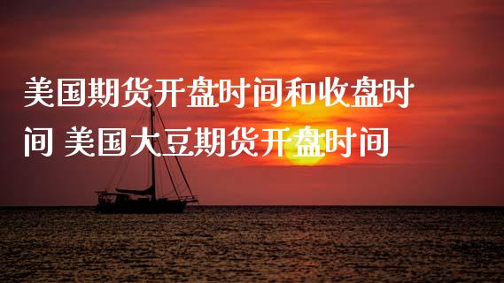 美国期货开盘时间和收盘时间 美国大豆期货开盘时间_https://www.gzbbqc.com_纳指期货_第1张
