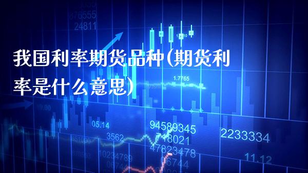 我国利率期货品种(期货利率是什么意思)_https://www.gzbbqc.com_道指期货_第1张