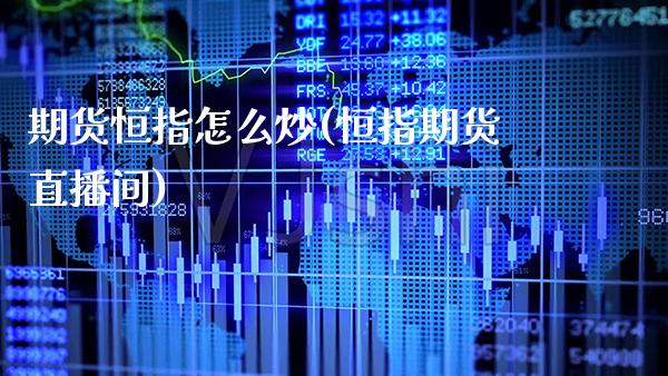 期货恒指怎么炒(恒指期货直播间)_https://www.gzbbqc.com_纳指期货_第1张