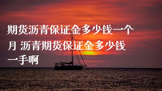 期货沥青保证金多少钱一个月 沥青期货保证金多少钱一手啊_https://www.gnhpgy.com_德指期货_第1张