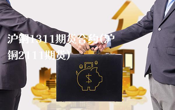 沪铜1311期货合约(沪铜2111期货)_道指期货_第1张_八八期货网 沪铜1311期货合约(沪铜2111期货)_https://www.gzbbqc.com_道指期货_第1张