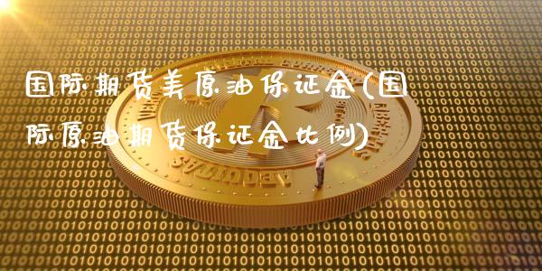 国际期货美原油保证金(国际原油期货保证金比例)_https://www.gzbbqc.com_纳指期货_第1张