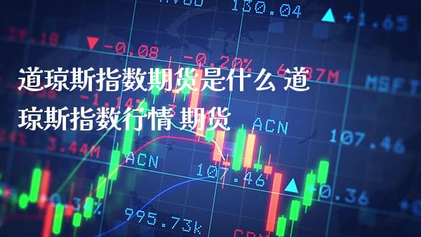 道琼斯指数期货是什么 道琼斯指数行情 期货_https://www.gnhpgy.com_纳指期货_第1张