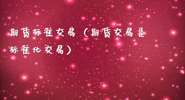 期货标准交易（期货交易是标准化交易）_https://www.gzbbqc.com_恒指期货_第1张