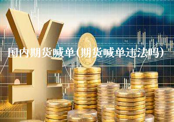 国内期货喊单(期货喊单违法吗)_https://www.gzbbqc.com_未分类_第1张