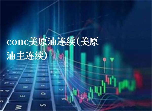 conc美原油连续(美原油主连续)_未分类_第1张_八八期货网 conc美原油连续(美原油主连续)_https://www.gzbbqc.com_未分类_第1张