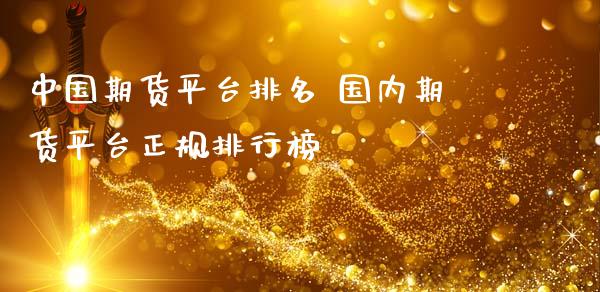 中国期货平台排名 国内期货平台正规排行榜_https://www.gnhpgy.com_德指期货_第1张