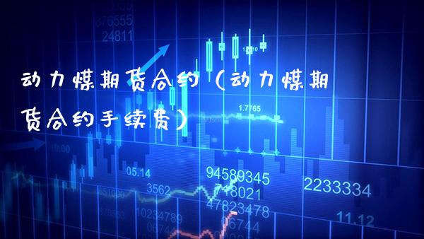 动力煤期货合约（动力煤期货合约手续费）_https://www.gzbbqc.com_黄金期货_第1张