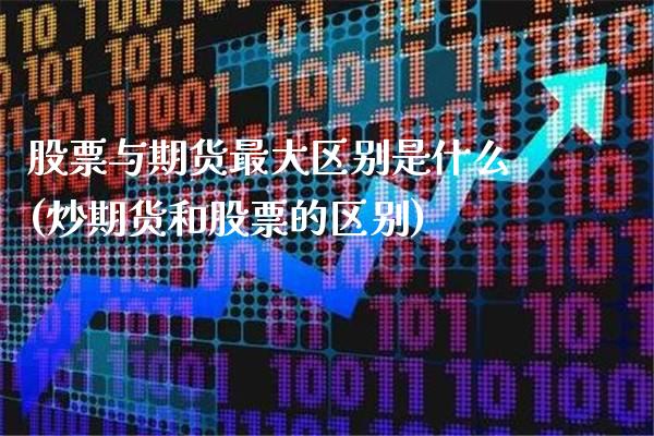 股票与期货最大区别是什么(炒期货和股票的区别)_德指期货_第1张_八八期货网 股票与期货最大区别是什么(炒期货和股票的区别)_https://www.gzbbqc.com_德指期货_第1张