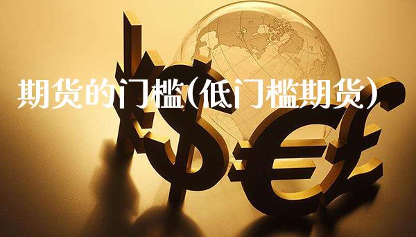 期货的门槛(低门槛期货)_https://www.gzbbqc.com_纳指期货_第1张
