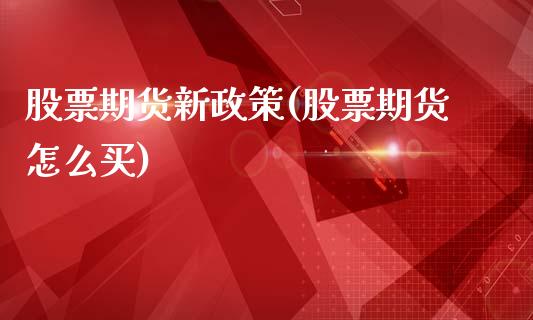 股票期货新政策(股票期货怎么买)_https://www.gzbbqc.com_期货知识_第1张
