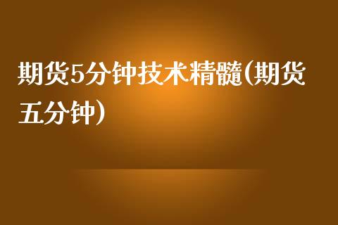 期货5分钟技术精髓(期货五分钟)_https://www.gzbbqc.com_黄金期货_第1张