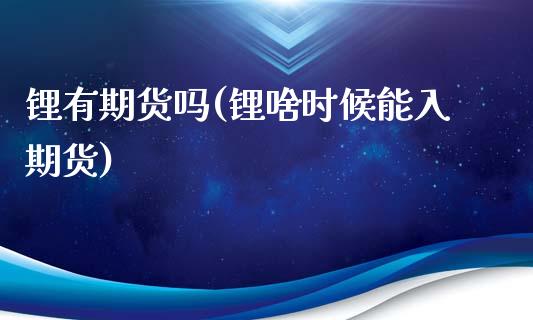 锂有期货吗(锂啥时候能入期货)_https://www.gzbbqc.com_道指期货_第1张