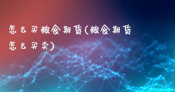 怎么买粮食期货(粮食期货怎么买卖)_https://www.gzbbqc.com_黄金期货_第1张