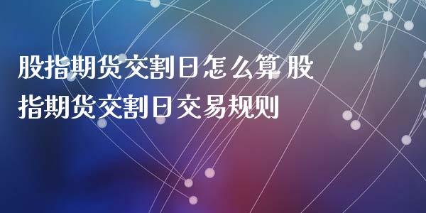 股指期货交割日怎么算 股指期货交割日交易规则_https://www.gzbbqc.com_纳指期货_第1张