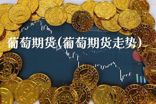 葡萄期货(葡萄期货走势)_https://www.gzbbqc.com_恒指期货_第1张