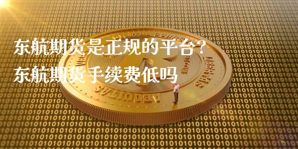 东航期货是正规的平台? 东航期货手续费低吗_https://www.gzbbqc.com_原油期货_第1张