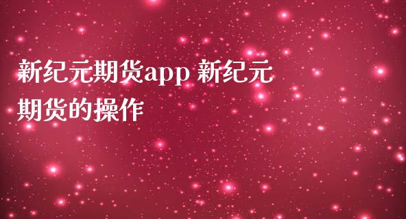 新纪元期货app 新纪元期货的操作_https://www.gzbbqc.com_纳指期货_第1张
