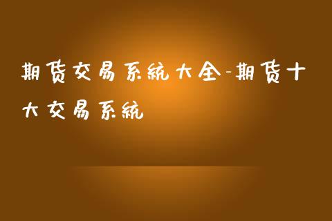 期货交易系统大全-期货十大交易系统_https://www.gnhpgy.com_道指期货_第1张