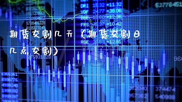 期货交割几天（期货交割日几点交割）_https://www.gzbbqc.com_恒指期货_第1张