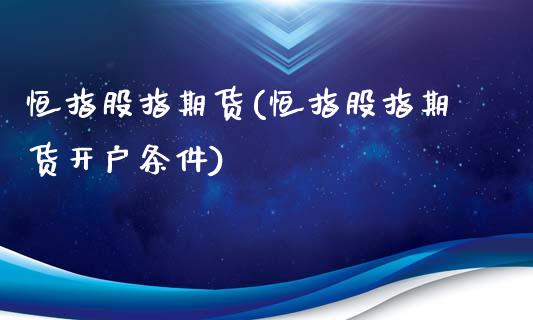 恒指股指期货(恒指股指期货开户条件)_https://www.gzbbqc.com_股指期货_第1张