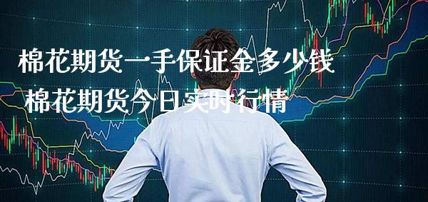 棉花期货一手保证金多少钱 棉花期货今日实时行情_https://www.gnhpgy.com_纳指期货_第1张