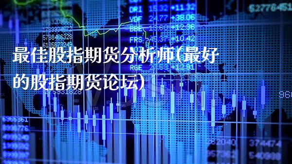 最佳股指期货分析师(最好的股指期货论坛)_https://www.gzbbqc.com_纳指期货_第1张
