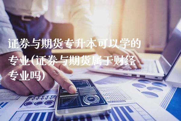 证券与期货专升本可以学的专业(证券与期货属于财经专业吗)_https://www.gzbbqc.com_期货知识_第1张