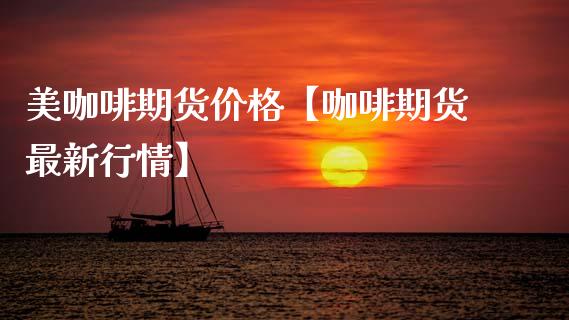 美咖啡期货价格【咖啡期货最新行情】_https://www.gzbbqc.com_黄金期货_第1张