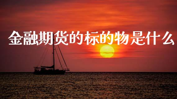 金融期货的标的物是什么_https://www.gzbbqc.com_股指期货_第1张