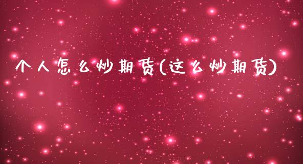 个人怎么炒期货(这么炒期货)_https://www.gzbbqc.com_期货知识_第1张