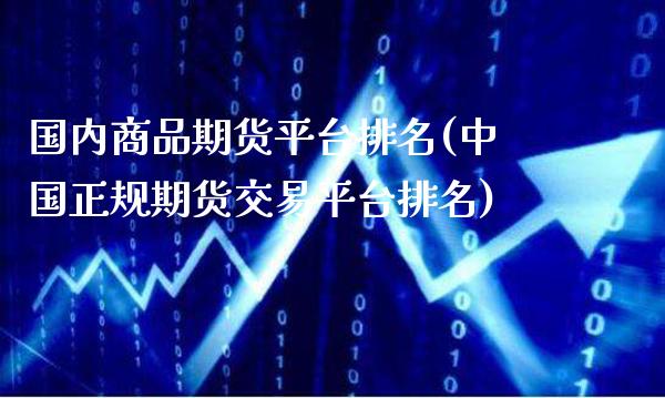 国内商品期货平台排名(中国正规期货交易平台排名)_https://www.gzbbqc.com_恒指期货_第1张