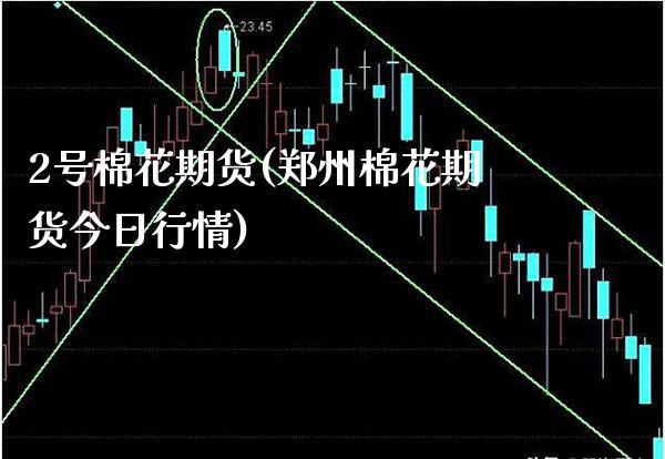2号棉花期货(郑州棉花期货今日行情)_https://www.gzbbqc.com_黄金期货_第1张